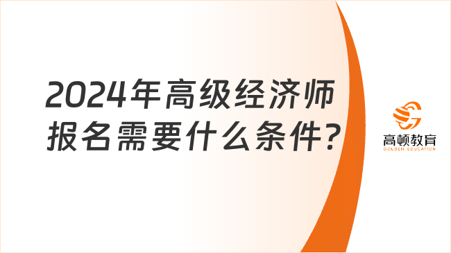 2024年高級(jí)經(jīng)濟(jì)師報(bào)名需要什么條件？