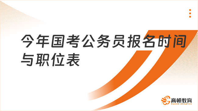 今年國考公務(wù)員報名時間與職位表