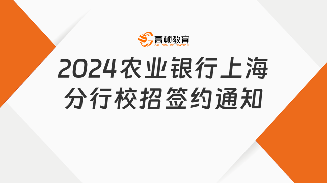 农行招聘：2024中国农业银行上海分行校园招聘签约通知