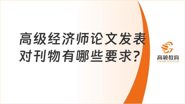 高級經濟師論文發(fā)表對刊物有哪些要求？