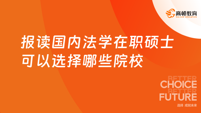 報(bào)讀國(guó)內(nèi)法學(xué)在職碩士可以選擇哪些院校