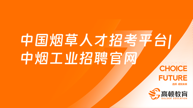 重中之重！中國煙草人才招考平臺|中煙工業(yè)招聘官網(wǎng)最新整理！