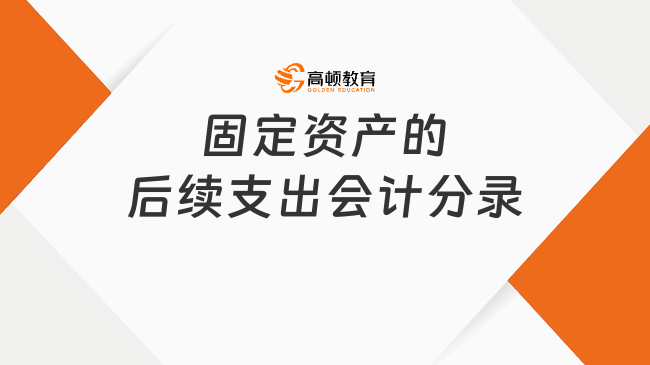 固定资产的后续支出会计分录是什么样的呢？