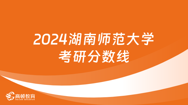 2024湖南師范大學考研分數線