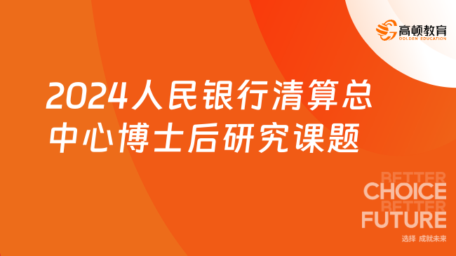 點(diǎn)擊了解！2024中國人民銀行清算總中心博士后研究課題