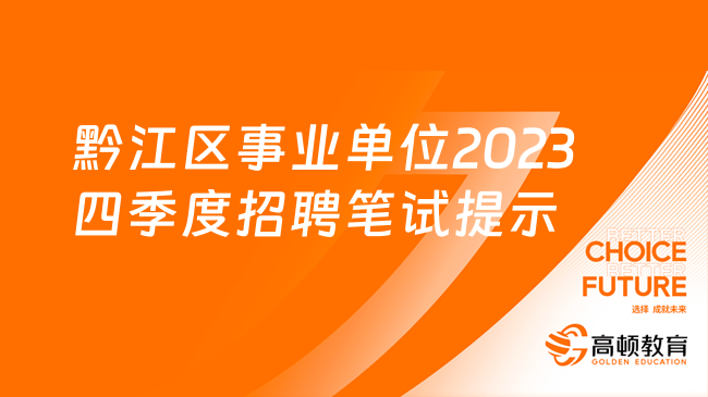 重庆市黔江区事业单位2023年第四季度公开招聘工作人员笔试温馨提示