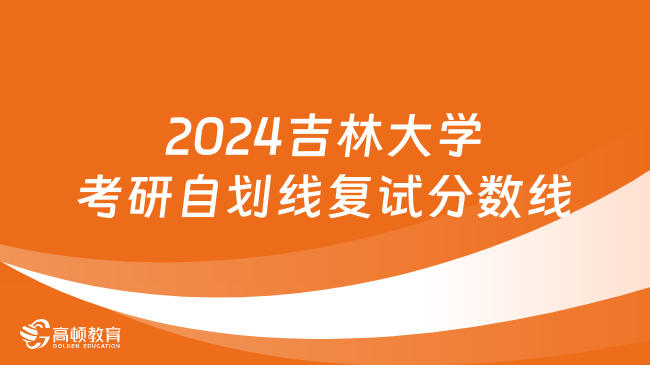 2024吉林大學(xué)考研自劃線復(fù)試分?jǐn)?shù)線一覽表！