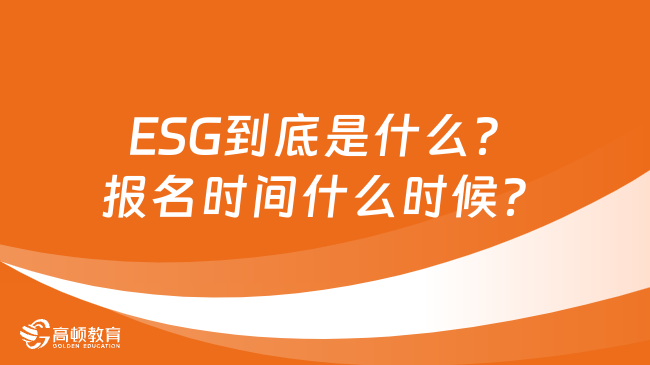 ESG到底是什么？报名时间什么时候？