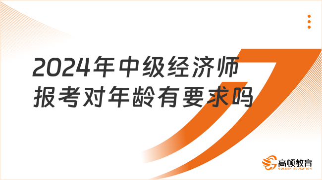 2024年中级经济师报考对年龄有要求吗