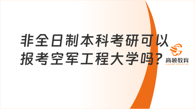 非全日制本科考研可以報考空軍工程大學(xué)嗎？最新報考條件