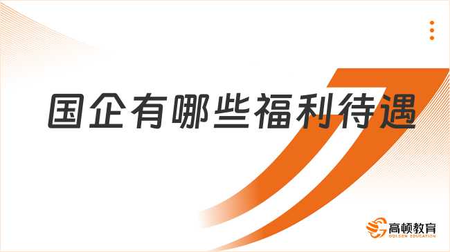 國(guó)企究竟有哪些福利待遇？看了本文你也想加入！