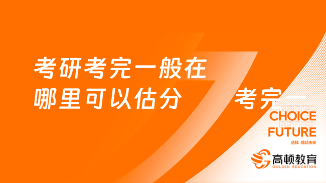 考研考完一般在哪里可以估分？考完需要干嘛？