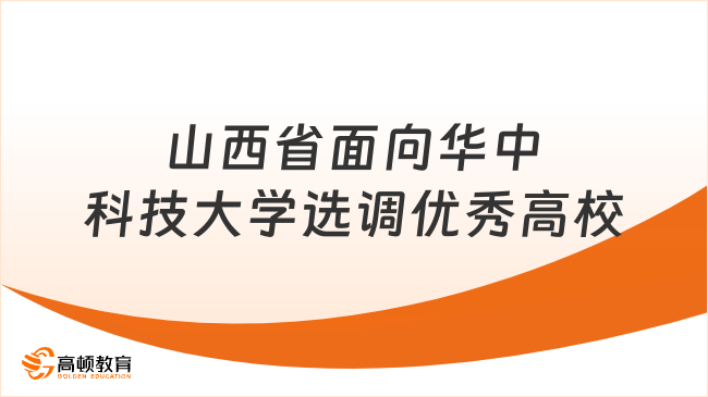 2024年山西省面向華中科技大學(xué)選調(diào)優(yōu)秀高校畢業(yè)生公告！本科可報