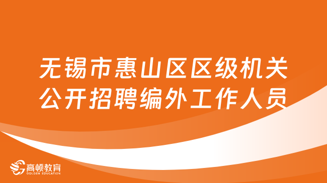 2023年江苏省无锡市惠山区区级机关公开招聘编外工作人员32名！