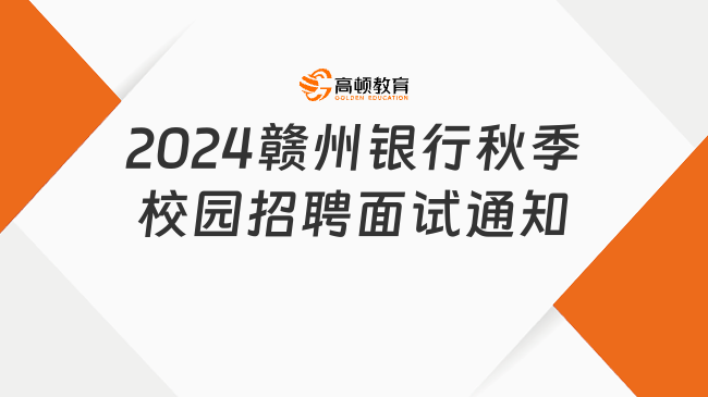 江西省银行招聘网：2024赣州银行秋季校园招聘面试通知