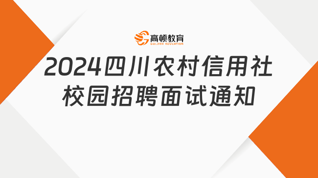 2024四川農(nóng)村信用社校園招聘面試通知|附面試真題