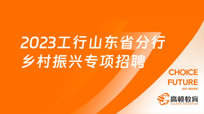 [山东]2023中国工商银行山东省分行乡村振兴专项招聘6人公告