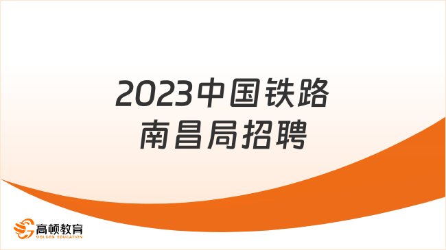 國家鐵路集團社會招聘|2023中國鐵路南昌局集團有限公司招聘21人公告