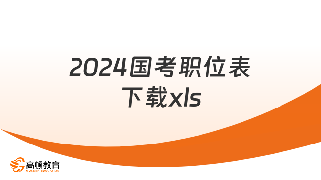 2024國(guó)考公告已出！附2024國(guó)考職位表下載xls