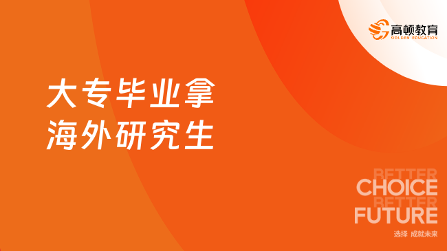 大专毕业拿海外研究生！专升硕只需一步，不容错过！