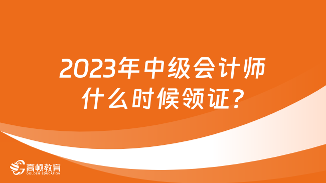 2023年中級會(huì)計(jì)師什么時(shí)候領(lǐng)證?