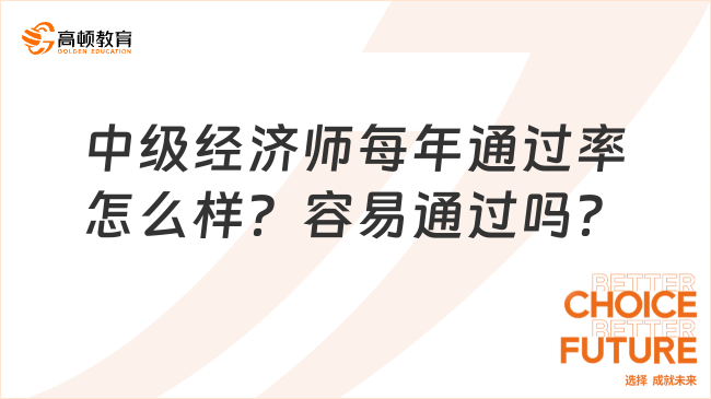 中級(jí)經(jīng)濟(jì)師每年通過率怎么樣？容易通過嗎？