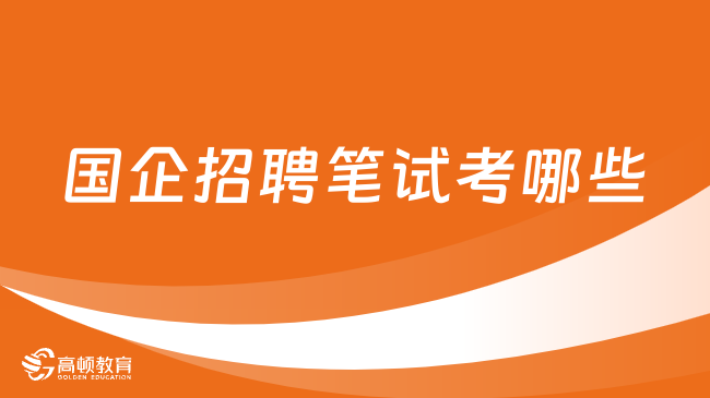 一分钟了解！国企招聘笔试考哪些？主要包含哪些题型？