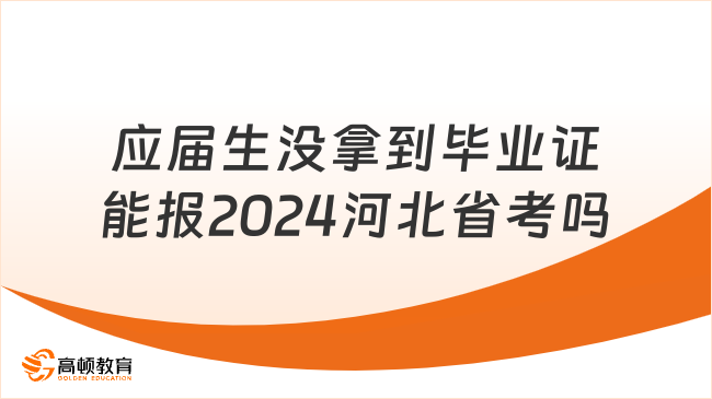 应届生还没拿到毕业证能报考2024河北省考吗？