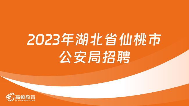 招聘18名！2023年湖北省仙桃市公安局公開招聘特警、警務(wù)輔助人員公告