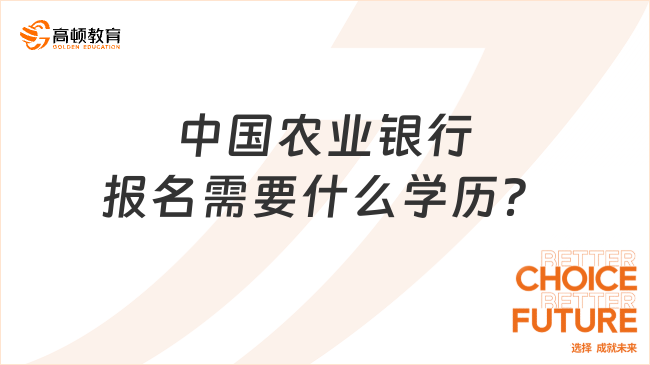 中國(guó)農(nóng)業(yè)銀行報(bào)名需要什么學(xué)歷？