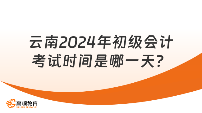 云南2024年初级会计考试时间是哪一天？