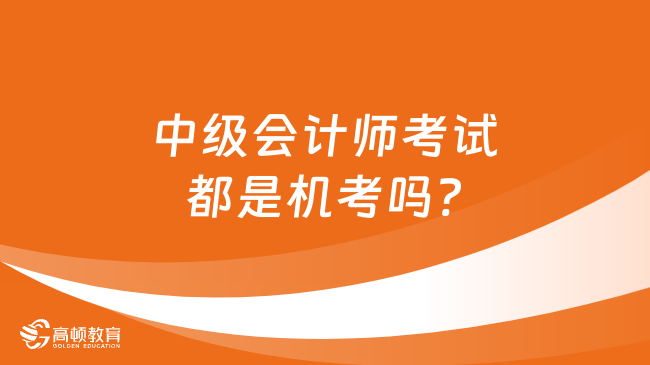 中级会计师考试都是机考吗?