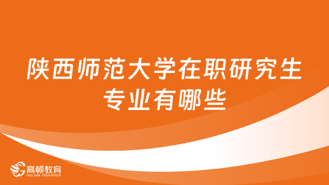 陜西師范大學(xué)在職研究生專業(yè)有哪些？點(diǎn)擊查看