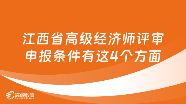 江西省高級(jí)經(jīng)濟(jì)師評(píng)審申報(bào)條件有這4個(gè)方面！