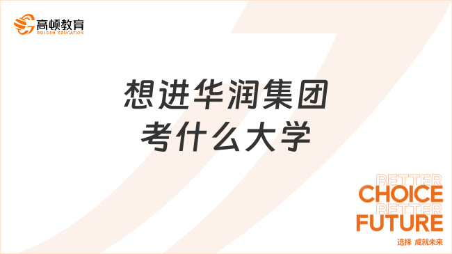 想进华润集团考什么大学