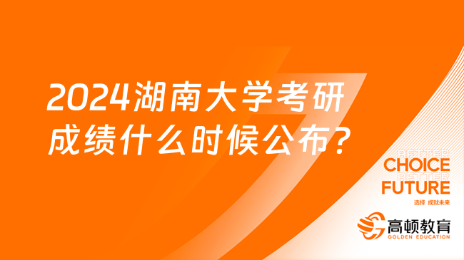 2024湖南大学考研成绩什么时候公布？附3个查询入口