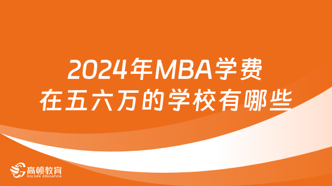 2024年MBA学费在五六万的学校有哪些？全面汇总