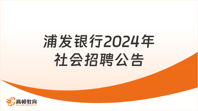 2024年浦發(fā)銀行社會(huì)招聘公告|湖北、海南、浙江均有崗位