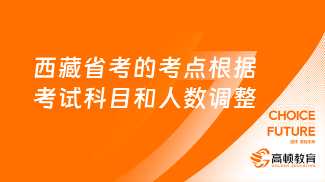 西藏省考的考点根据考试科目和人数调整