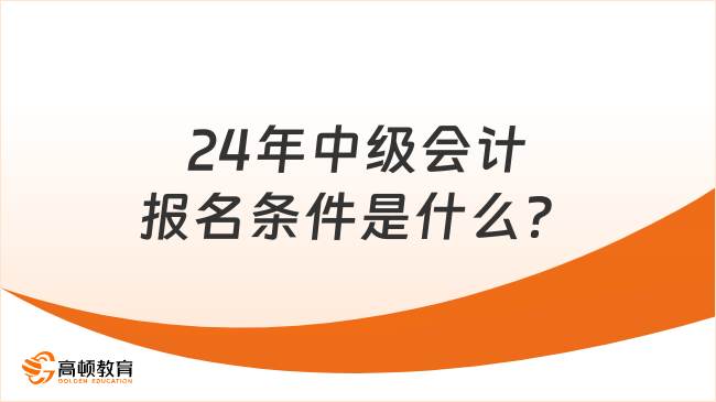 24年中級會計報名條件是什么？