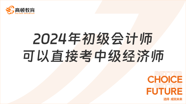 2024年初级会计师可以直接考中级经济师