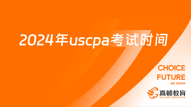 2024年uscpa考试时间公布！附考试注意事项-高顿