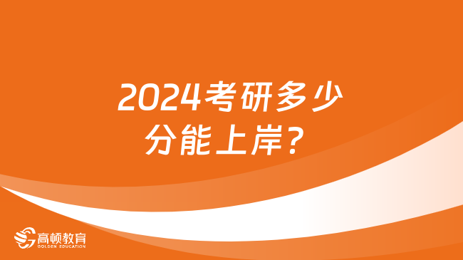 2024考研多少分能上岸？國家線最新預測消息