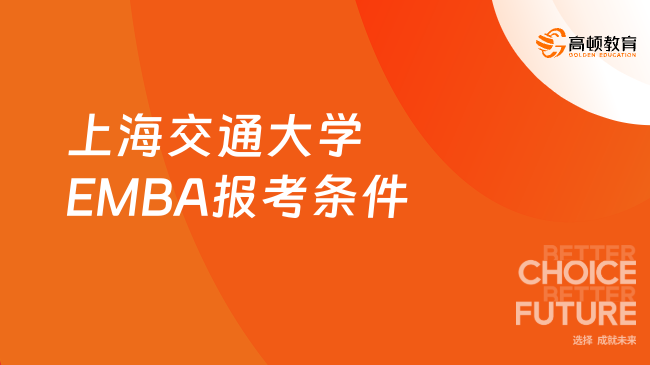 2025年上海交通大学EMBA报考条件一览，上交大EMBA报考资讯