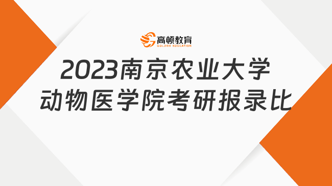 2023南京农业大学动物医学院考研报录比一览表！点击查看