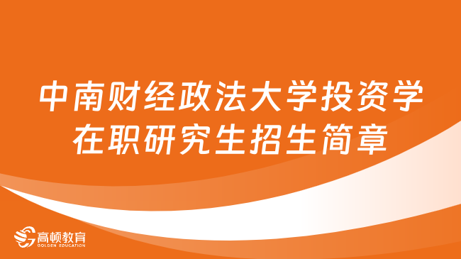 24同等學(xué)力申碩！中南財(cái)經(jīng)政法大學(xué)投資學(xué)在職研究生招生簡章