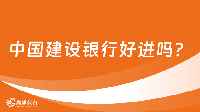 中國建設(shè)銀行好進(jìn)嗎？聽聽過來人的經(jīng)驗(yàn)！