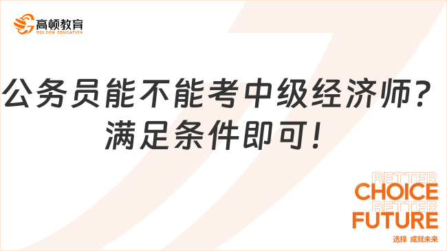 公務員能不能考中級經濟師？滿足條件即可！