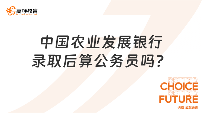 中国农业发展银行录取后算公务员吗？