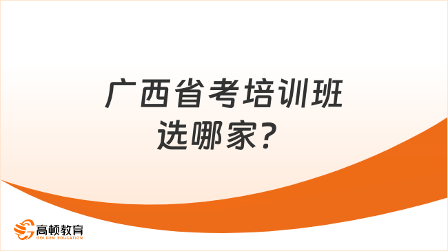 广西省考培训班选哪家？